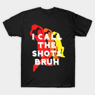 I call the shots bruh T-Shirt